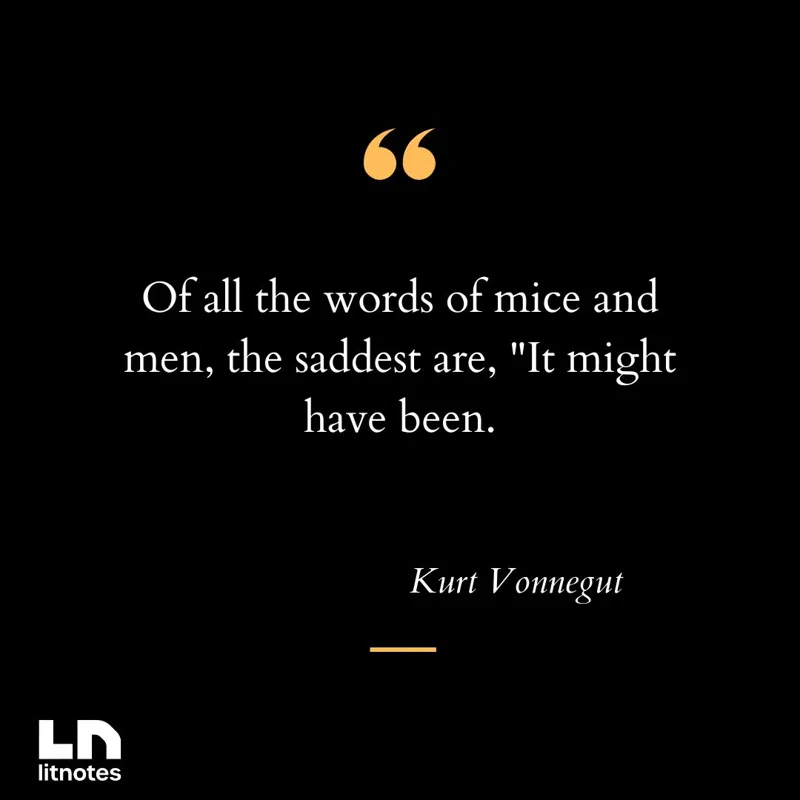 Of all the words of mice and men, the saddest are, 'It might have been.